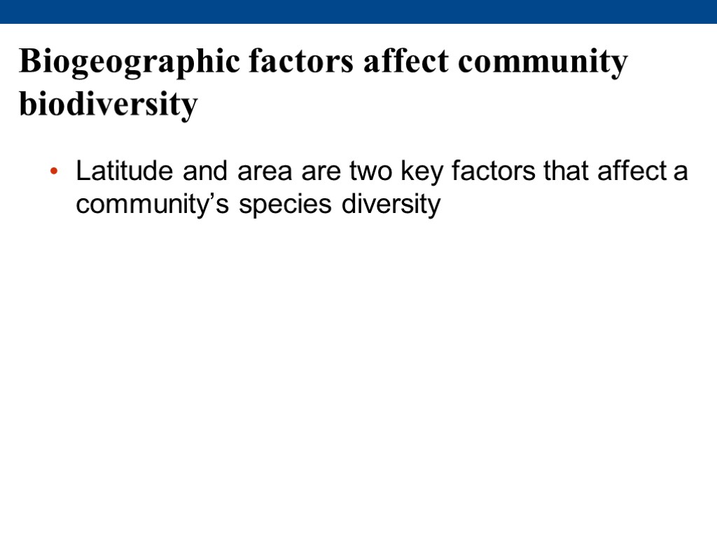 Biogeographic factors affect community biodiversity Latitude and area are two key factors that affect